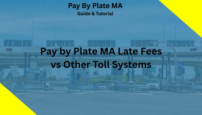 Pay by Plate MA Late Fees vs. Other Toll Systems Pay by Plate MA Late Fees vs. Other Toll Systems